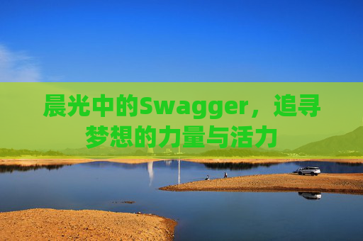 晨光中的Swagger,追寻梦想的力量与活力